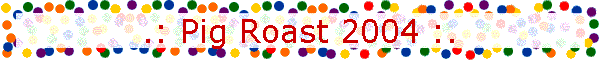 .: Pig Roast 2004 :.